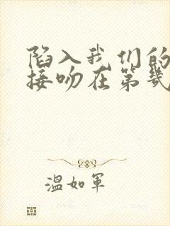 陷入我们的热恋接吻在第几集