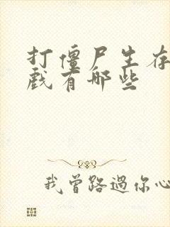 打僵尸生存的游戏有哪些