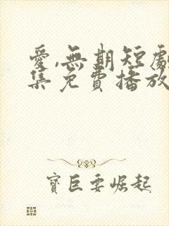 爱,无期短剧全集免费播放