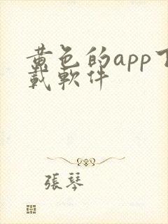 黄色的app下载软件