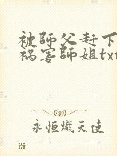 被师父赶下山去祸害师姐txt下载完本