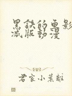 黑铁的鱼影未删减版动漫