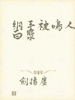 纲手被鸣人操出白浆