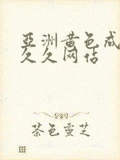 亚洲黄色成人久久久网站