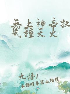 无上神帝牧云有几种天火