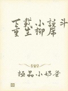 下载小说斗破之重生柳席