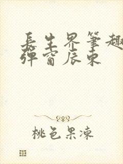 长生界笔趣阁无弹窗辰东