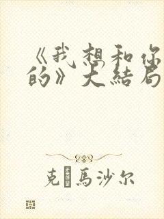 《我想和你好好的》大结局