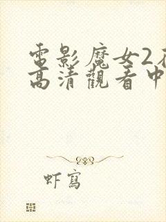 电影魔女2在线高清观看中文版