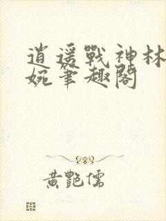 逍遥战神林北苏婉笔趣阁