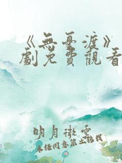 《无忧渡》电视剧免费观看12集