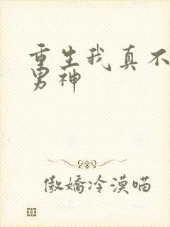 重生我真不想当男神