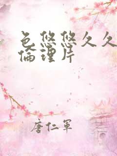 色悠悠久久姑娘伦理片