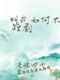 叫我如何不心动 短剧