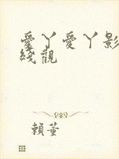 爱丫爱丫影院在线观