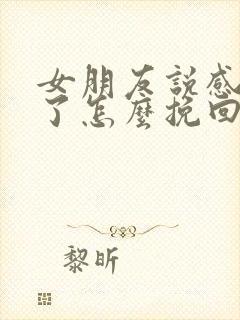 女朋友说感觉没了怎么挽回