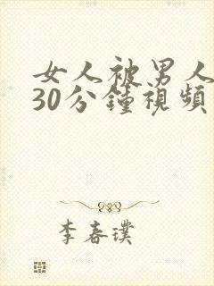 女人被男人高潮30分钟视频