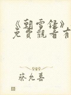 《朝雪录》全集免费观看有字幕