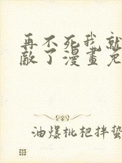 再不死我就真无敌了漫画免费