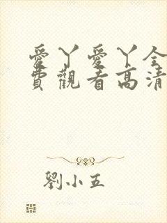 爱丫爱丫全集免费观看高清