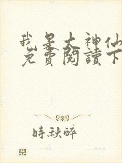 我是大神仙漫画免费阅读下拉式