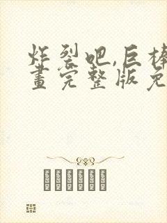 炸裂吧,巨棒漫画完整版免费阅读