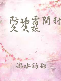 防晒霜开封后多久失效