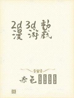 2d 3d 动漫 游戏