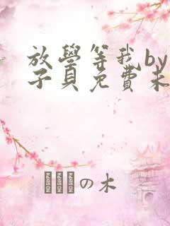 放学等我by酱子贝免费未删减