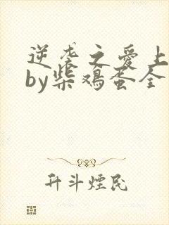 逆袭之爱上情敌by柴鸡蛋全文阅读