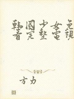 韩国少女免费观看完整电视剧高清