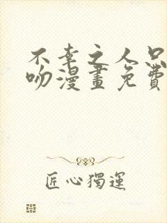 不幸之人只得亲吻漫画免费阅读