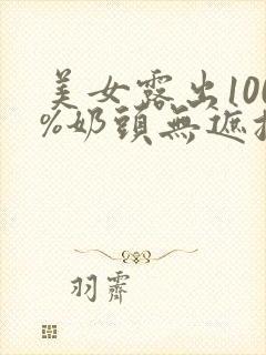 美女露出100%奶头无遮挡18禁