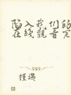 陷入我们的热恋在线观看完整版免费24集