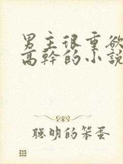 男主很重欲女主高干的小说