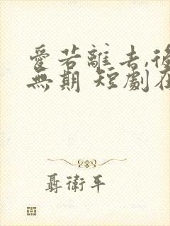 爱若离去,后会无期 短剧在线观看