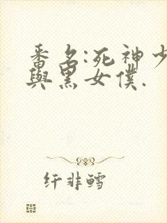 番名:死神少爷与黑女仆.