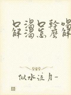 口渴口干喝水不解渴怎么解决