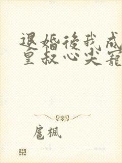 退婚后我成了九皇叔心尖宠