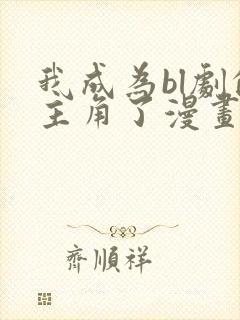 我成为bl剧的主角了漫画免费阅读