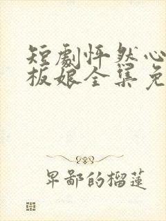 短剧怦然心动老板娘全集免费观看