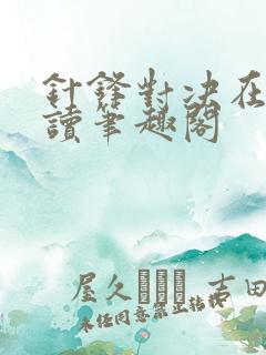 针锋对决在线阅读笔趣阁