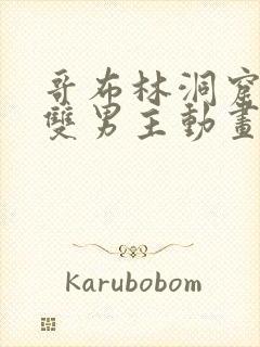 哥布林洞窟动漫双男主动画