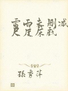 雷雨未删减版大尺度床戏