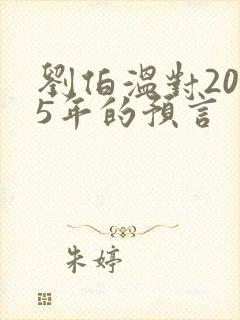 刘伯温对2025年的预言