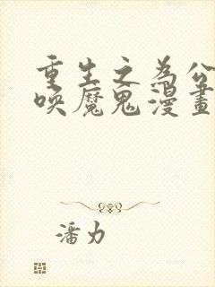 重生之为公爵召唤魔鬼漫画