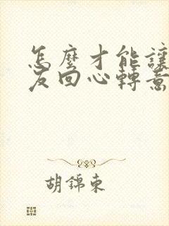 怎么才能让前女友回心转意