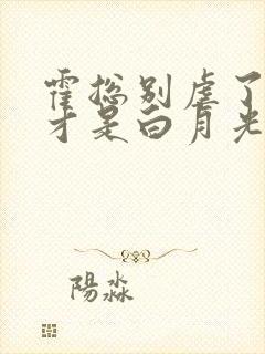 霍总别虐了夫人才是白月光