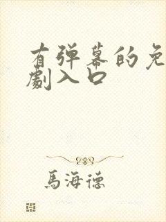 有弹幕的免费追剧入口