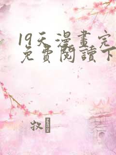19天漫画完整免费阅读下拉式六漫画